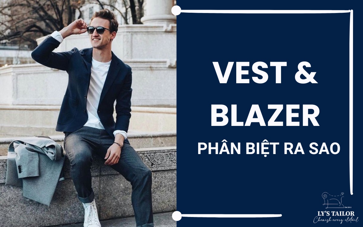 Phân biệt Blazer và Vest: Áo Vest và Blazer khác nhau chỗ nào